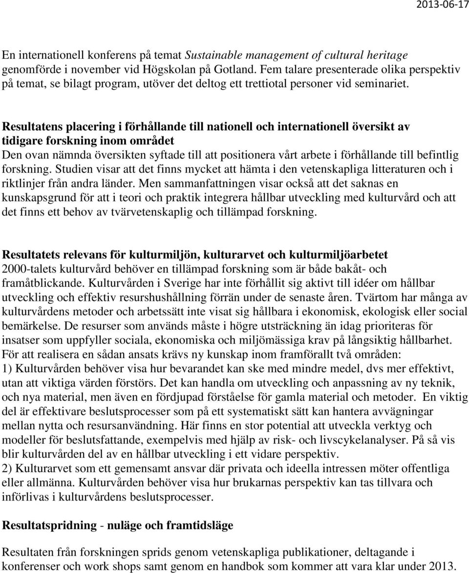 Resultatens placering i förhållande till nationell och internationell översikt av tidigare forskning inom området Den ovan nämnda översikten syftade till att positionera vårt arbete i förhållande