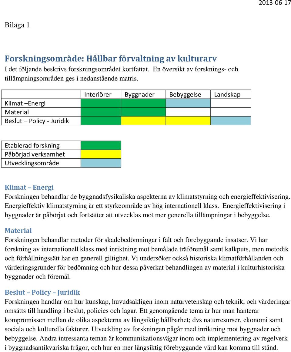 byggnadsfysikaliska aspekterna av klimatstyrning och energieffektivisering. Energieffektiv klimatstyrning är ett styrkeområde av hög internationell klass.