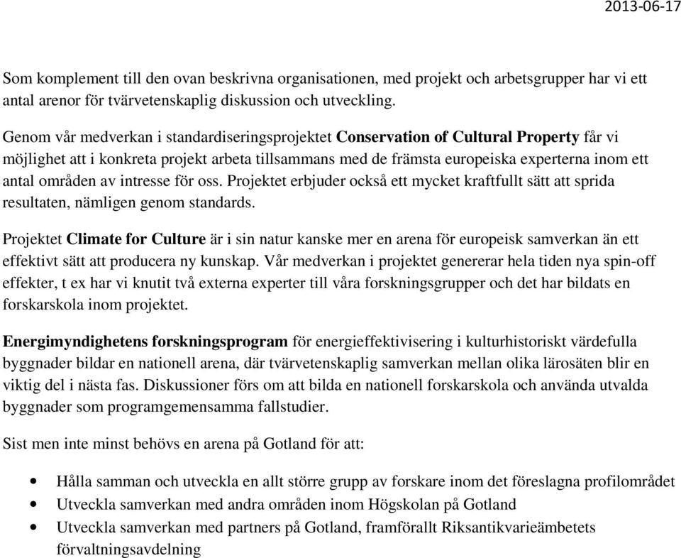 områden av intresse för oss. Projektet erbjuder också ett mycket kraftfullt sätt att sprida resultaten, nämligen genom standards.