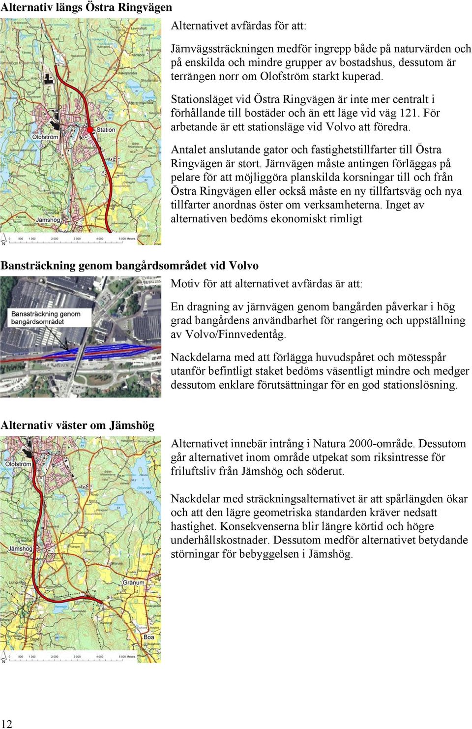 Antalet anslutande gator och fastighetstillfarter till Östra Ringvägen är stort.