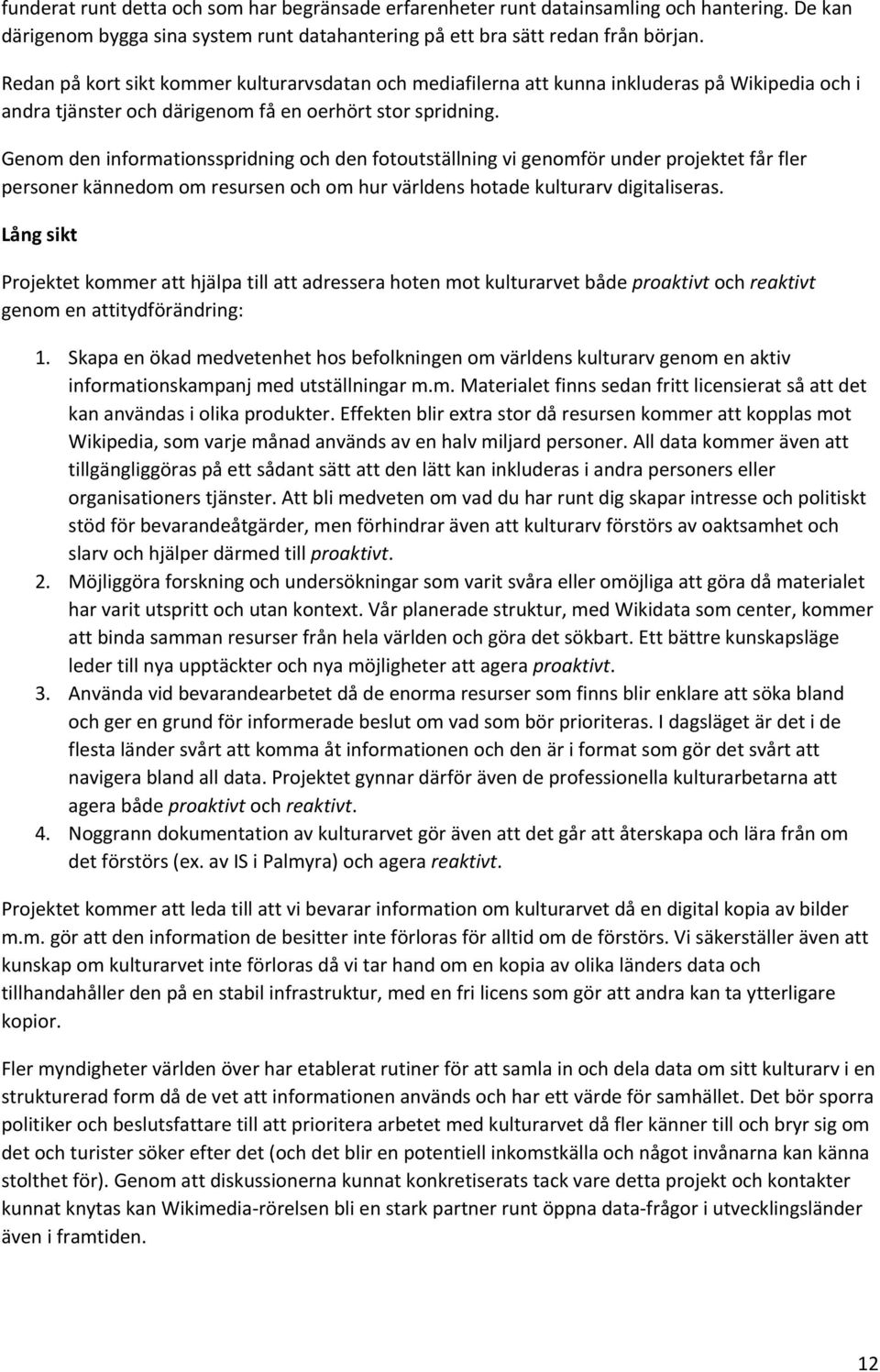 Genom den informationsspridning och den fotoutställning vi genomför under projektet får fler personer kännedom om resursen och om hur världens hotade kulturarv digitaliseras.