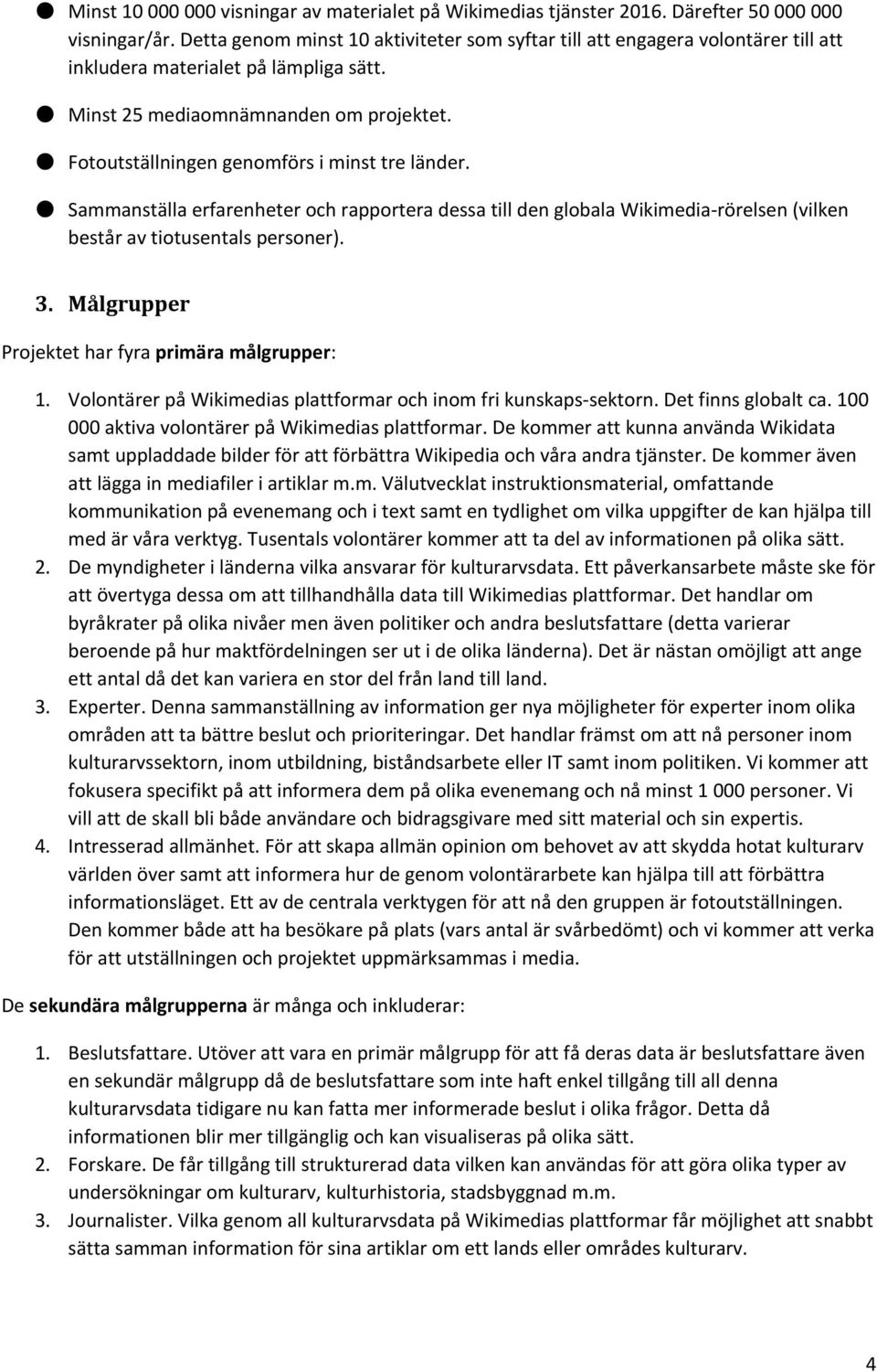 Fotoutställningen genomförs i minst tre länder. Sammanställa erfarenheter och rapportera dessa till den globala Wikimedia-rörelsen (vilken består av tiotusentals personer). 3.