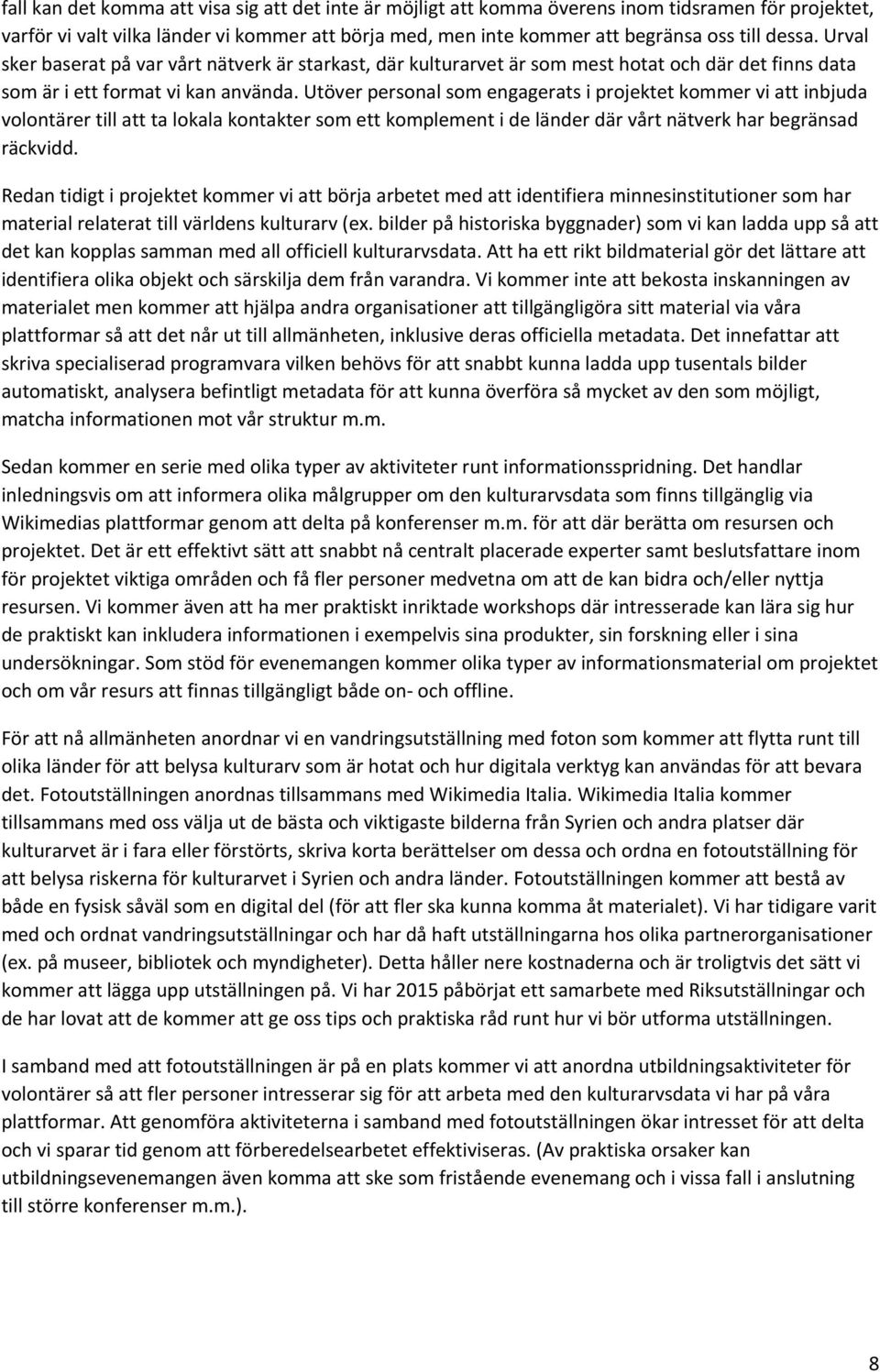 Utöver personal som engagerats i projektet kommer vi att inbjuda volontärer till att ta lokala kontakter som ett komplement i de länder där vårt nätverk har begränsad räckvidd.