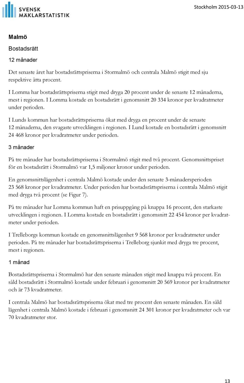 I Lunds kommun har bostadsrättspriserna ökat med dryga en procent under de senaste na, den svagaste utvecklingen i regionen.