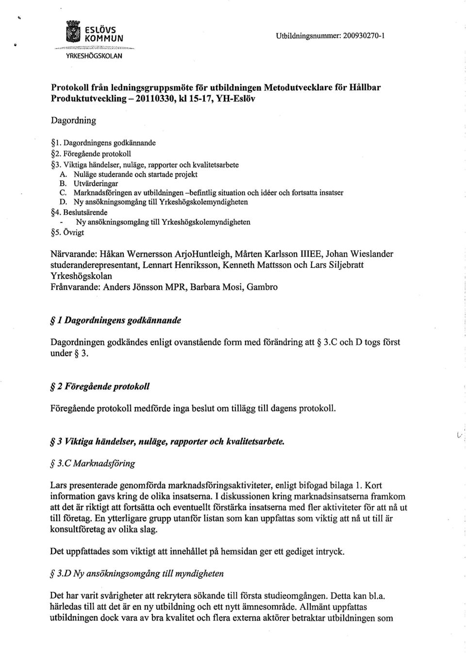 Marknadsföringen av utbildningen befintlig situation och i&er och fortsatta insatser D. Ny ansökningsomgång till Yrkeshögskolemyndigheten 4.