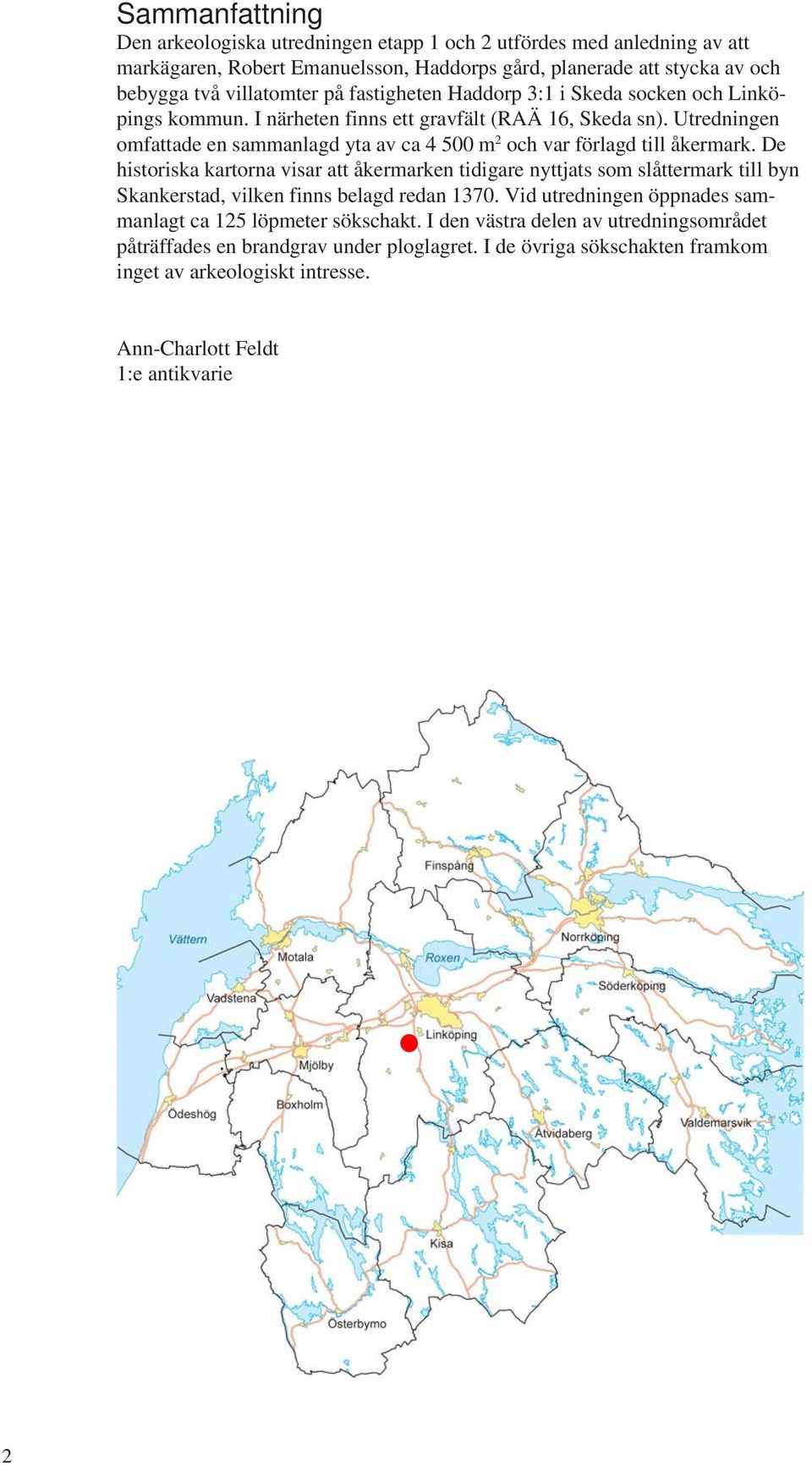 Utredningen omfattade en sammanlagd yta av ca 4 500 m 2 och var förlagd till åkermark.