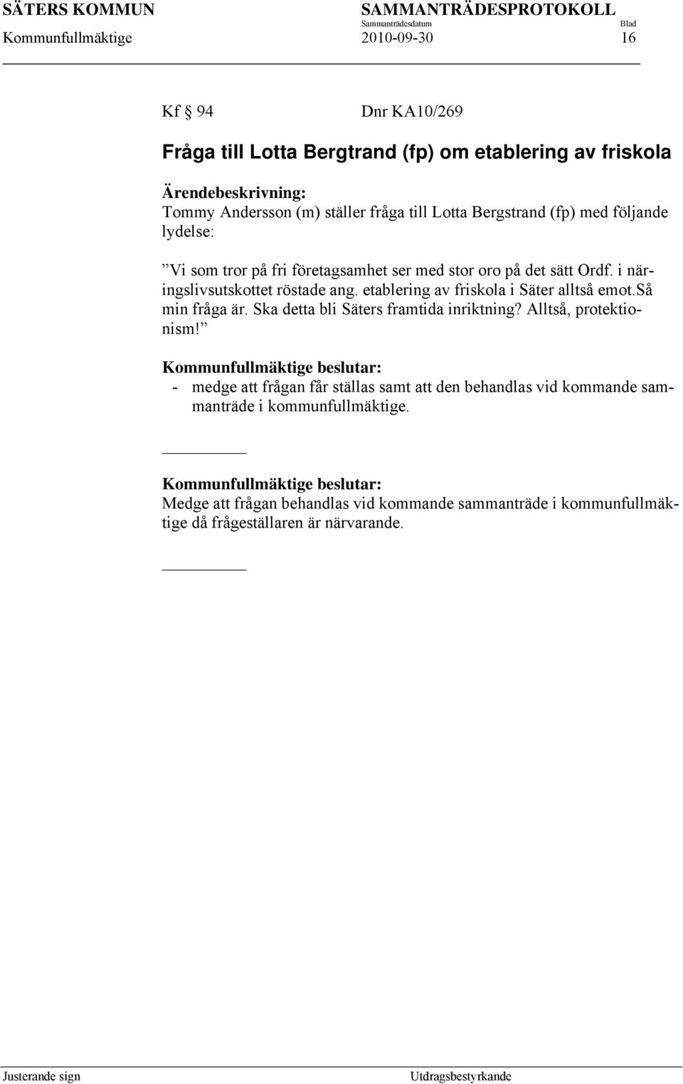 etablering av friskola i Säter alltså emot.så min fråga är. Ska detta bli Säters framtida inriktning? Alltså, protektionism!