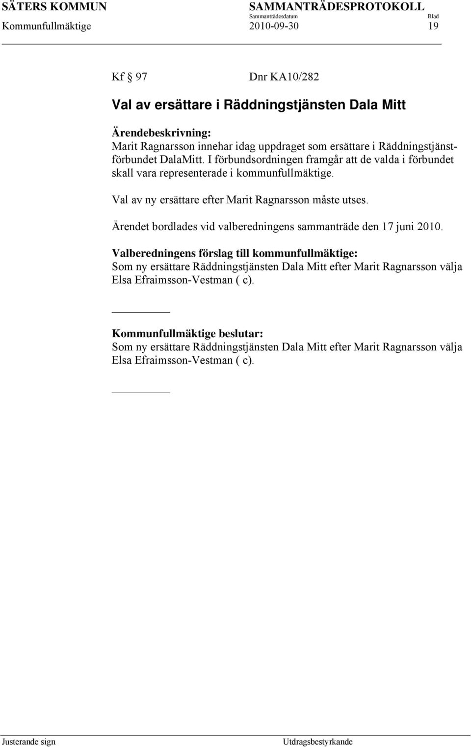 Val av ny ersättare efter Marit Ragnarsson måste utses. Ärendet bordlades vid valberedningens sammanträde den 17 juni 2010.