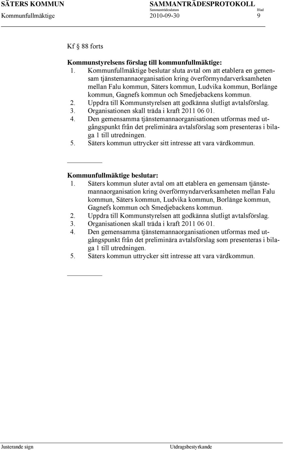 kommun och Smedjebackens kommun. 2. Uppdra till Kommunstyrelsen att godkänna slutligt avtalsförslag. 3. Organisationen skall träda i kraft 2011 06 01. 4.