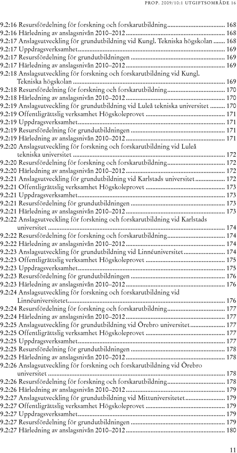 .. 169 9.:18 Resursfördelning för forskning och forskarutbildning... 170 9.:18 Härledning av anslagsnivån 010 01... 170 9.:19 Anslagsutveckling för grundutbildning vid Luleå tekniska universitet.