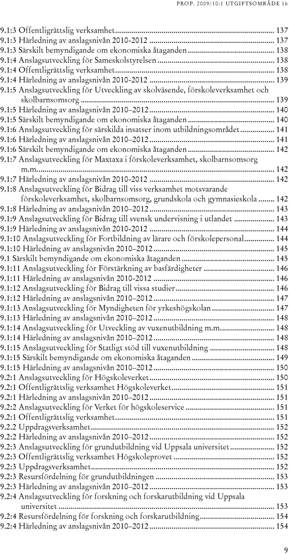 1:5 Särskilt bemyndigande om ekonomiska åtaganden... 140 9.1:6 Anslagsutveckling för särskilda insatser inom utbildningsområdet... 141 9.1:6 Härledning av anslagsnivån 010 01... 141 9.1:6 Särskilt bemyndigande om ekonomiska åtaganden.