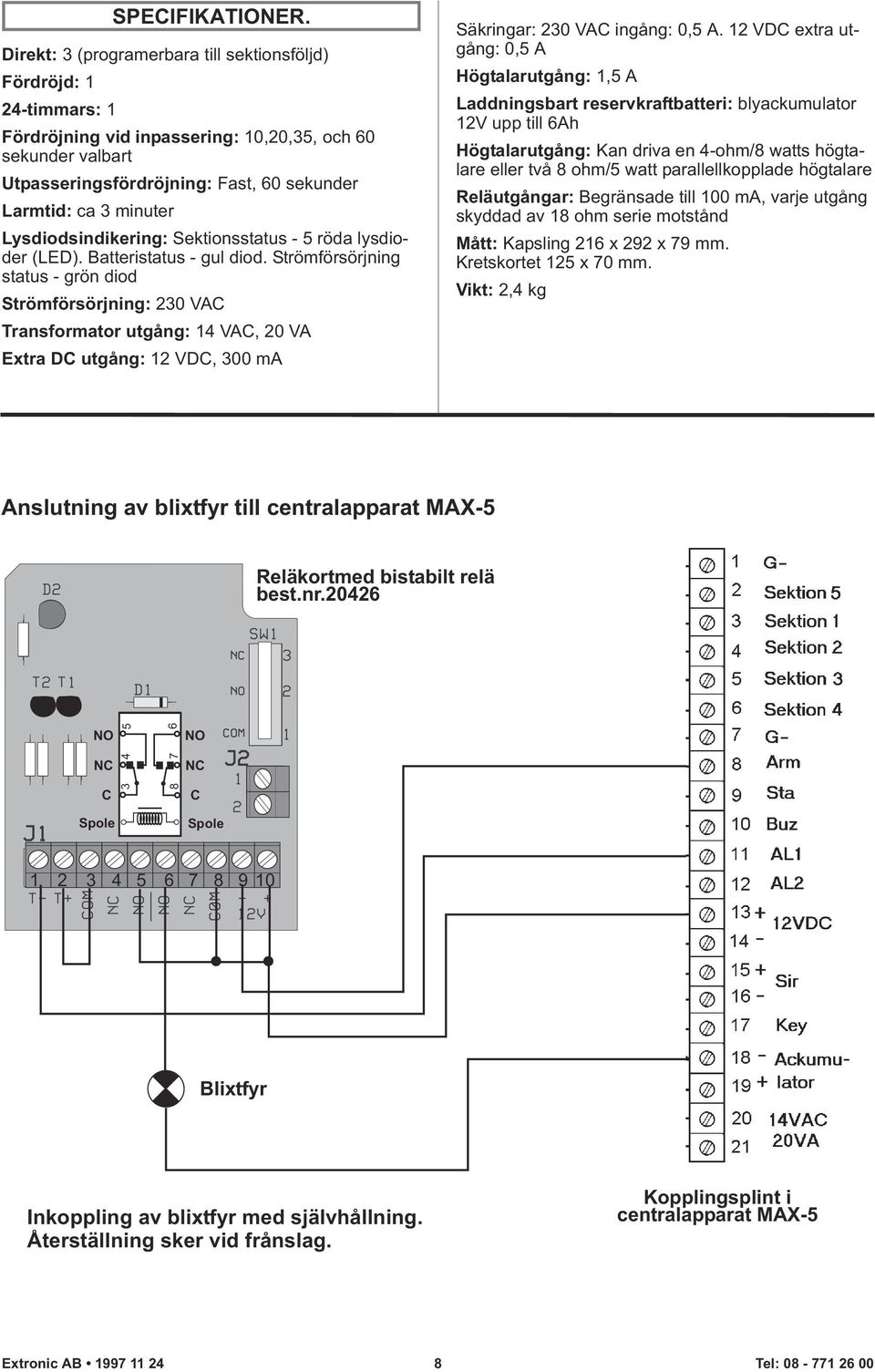 Lysdiodsindikering: Sektionsstatus - 5 röda lysdioder (LED). Batteristatus - gul diod.
