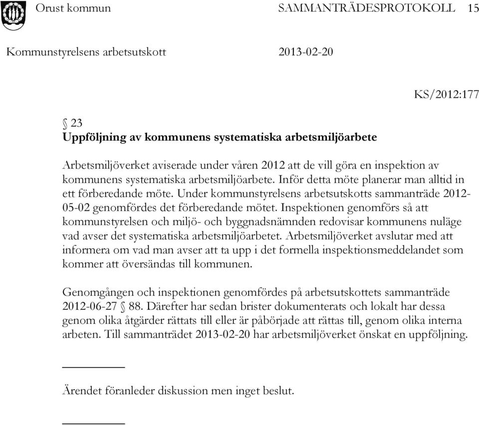 Inspektionen genomförs så att kommunstyrelsen och miljö- och byggnadsnämnden redovisar kommunens nuläge vad avser det systematiska arbetsmiljöarbetet.