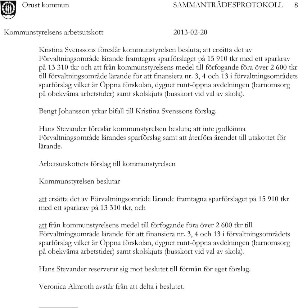 3, 4 och 13 i förvaltningsområdets sparförslag vilket är Öppna förskolan, dygnet runt-öppna avdelningen (barnomsorg på obekväma arbetstider) samt skolskjuts (busskort vid val av skola).