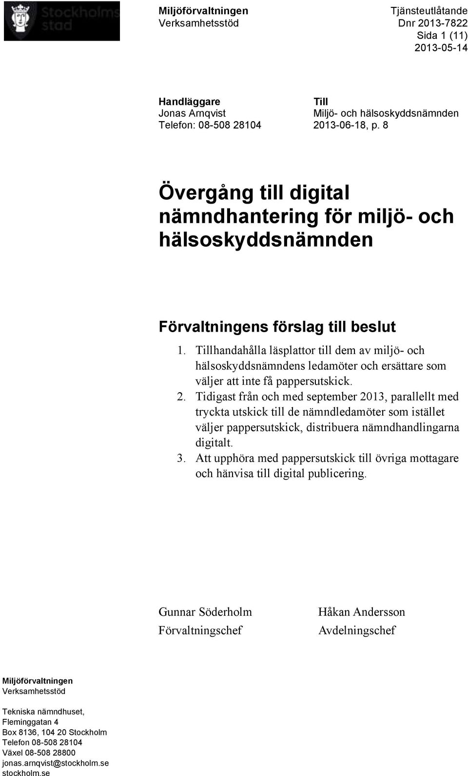 Tidigast från och med september 2013, parallellt med tryckta utskick till de nämndledamöter som istället väljer pappersutskick, distribuera nämndhandlingarna digitalt. 3.