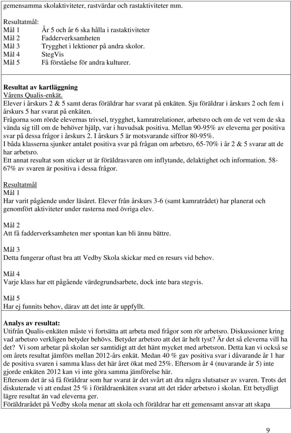 Resultat av kartläggning Vårens Qualis-enkät. Elever i årskurs 2 & 5 samt deras föräldrar har svarat på enkäten. Sju föräldrar i årskurs 2 och fem i årskurs 5 har svarat på enkäten.