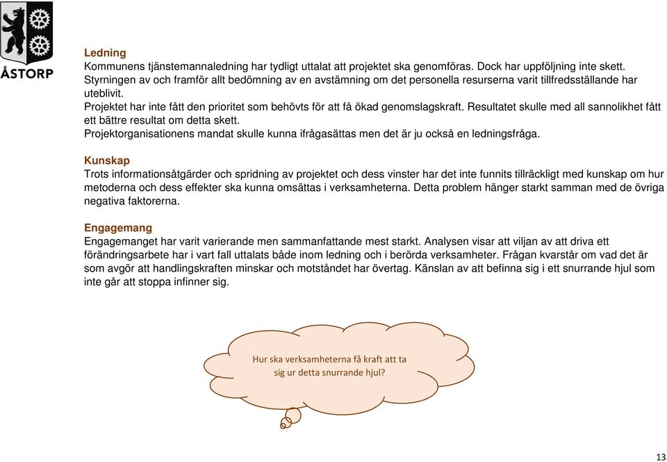 Projektet har inte fått den prioritet som behövts för att få ökad genomslagskraft. Resultatet skulle med all sannolikhet fått ett bättre resultat om detta skett.