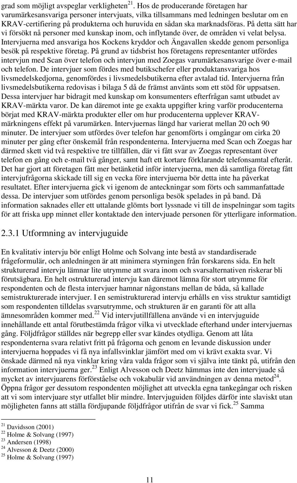 På detta sätt har vi försökt nå personer med kunskap inom, och inflytande över, de områden vi velat belysa.