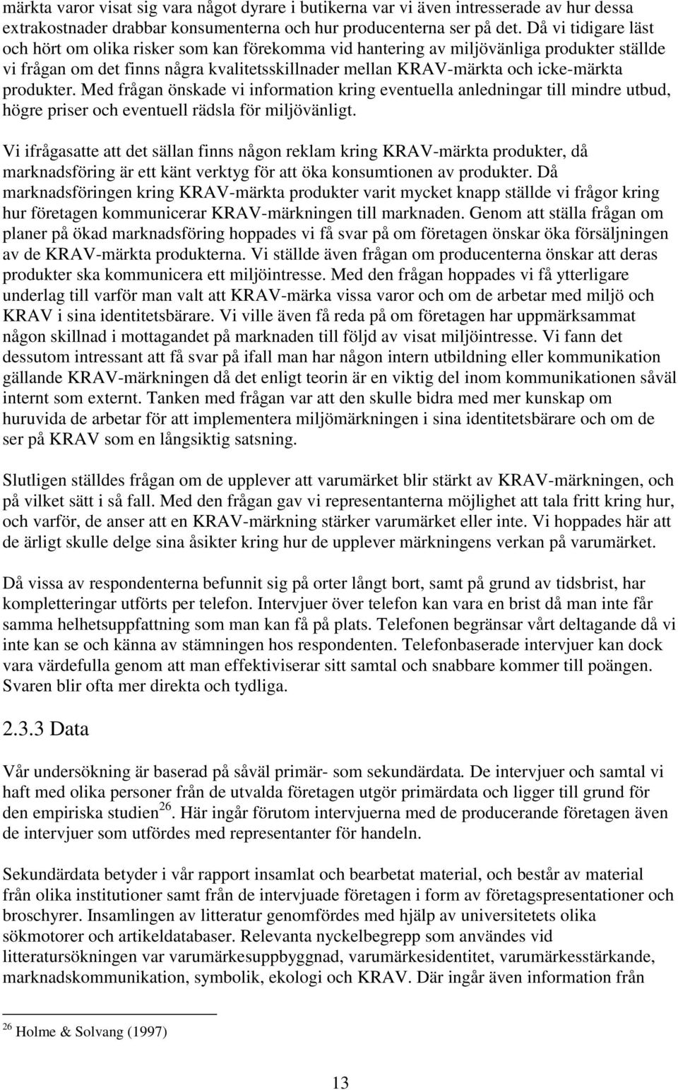 produkter. Med frågan önskade vi information kring eventuella anledningar till mindre utbud, högre priser och eventuell rädsla för miljövänligt.