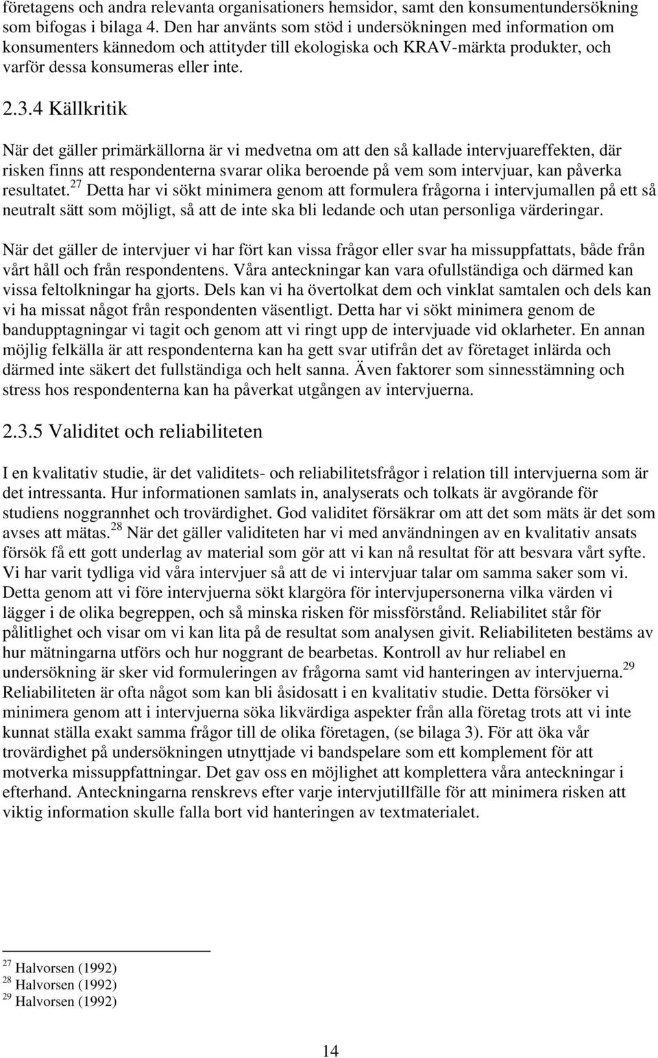 4 Källkritik När det gäller primärkällorna är vi medvetna om att den så kallade intervjuareffekten, där risken finns att respondenterna svarar olika beroende på vem som intervjuar, kan påverka