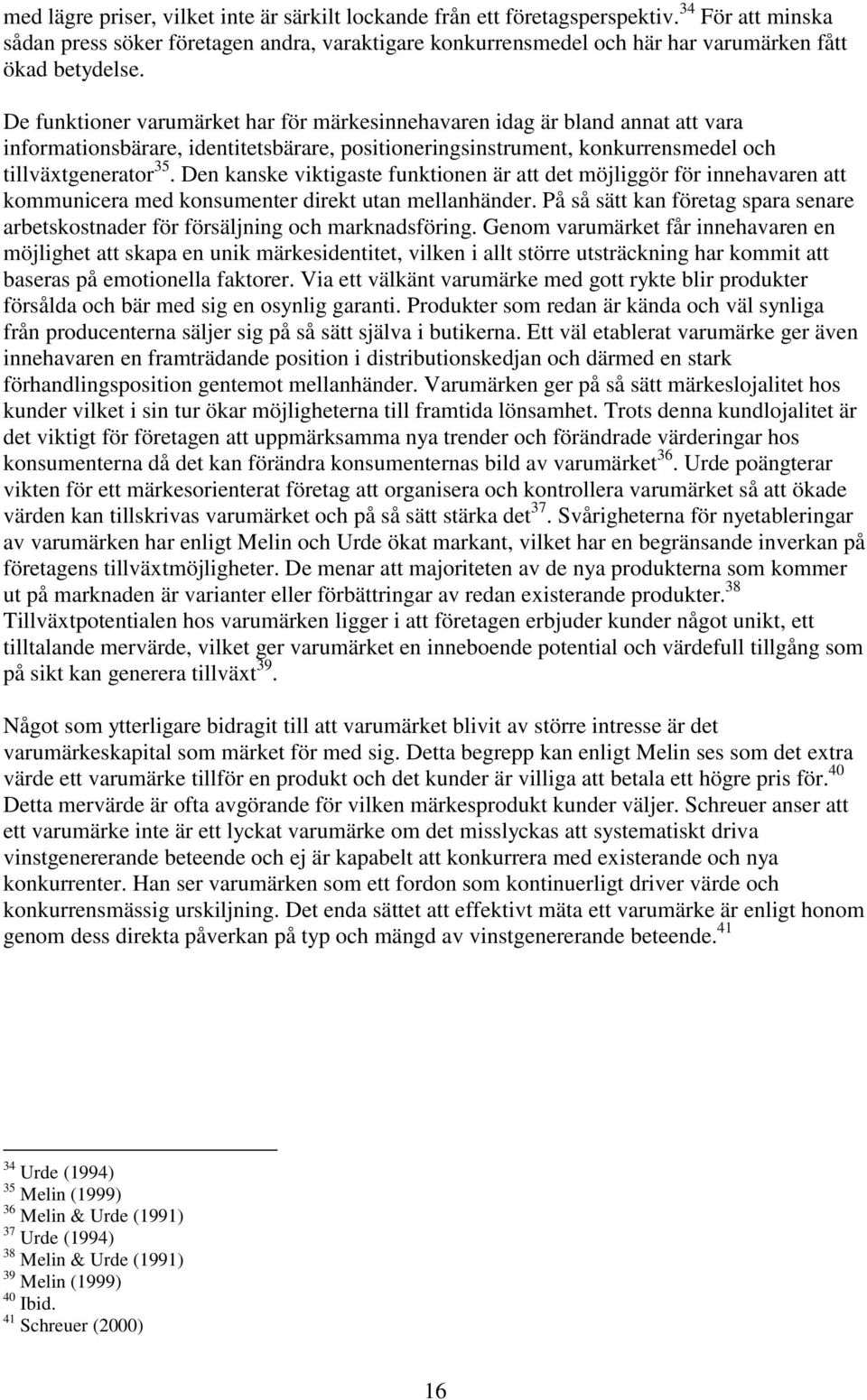 De funktioner varumärket har för märkesinnehavaren idag är bland annat att vara informationsbärare, identitetsbärare, positioneringsinstrument, konkurrensmedel och tillväxtgenerator 35.