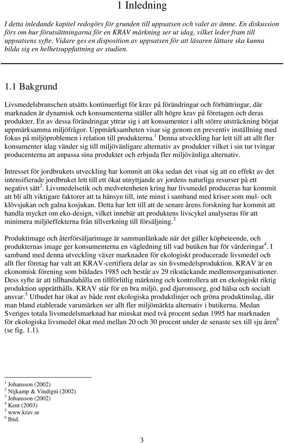 Vidare ges en disposition av uppsatsen för att läsaren lättare ska kunna bilda sig en helhetsuppfattning av studien. 1.