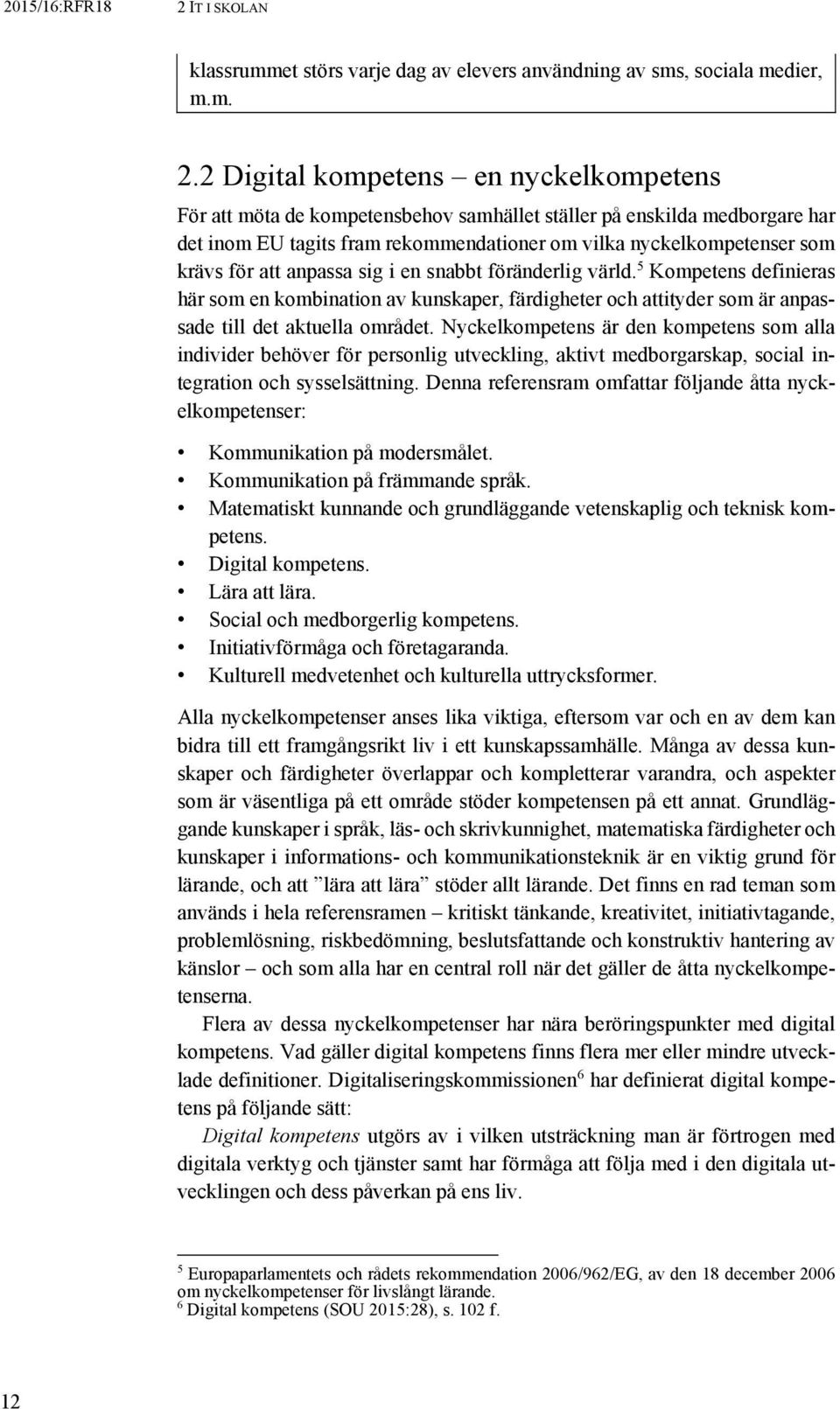 att anpassa sig i en snabbt föränderlig värld. 5 Kompetens definieras här som en kombination av kunskaper, färdigheter och attityder som är anpassade till det aktuella området.