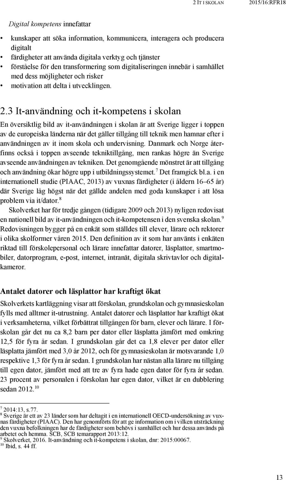 3 It-användning och it-kompetens i skolan En översiktlig bild av it-användningen i skolan är att Sverige ligger i toppen av de europeiska länderna när det gäller tillgång till teknik men hamnar efter