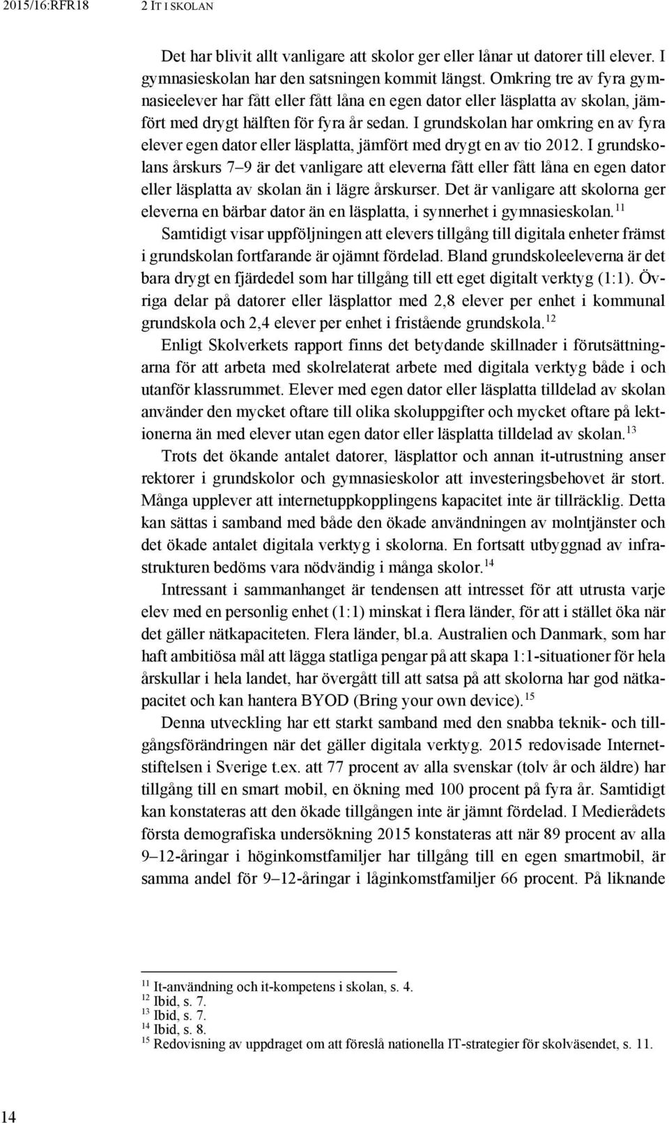 I grundskolan har omkring en av fyra elever egen dator eller läsplatta, jämfört med drygt en av tio 2012.