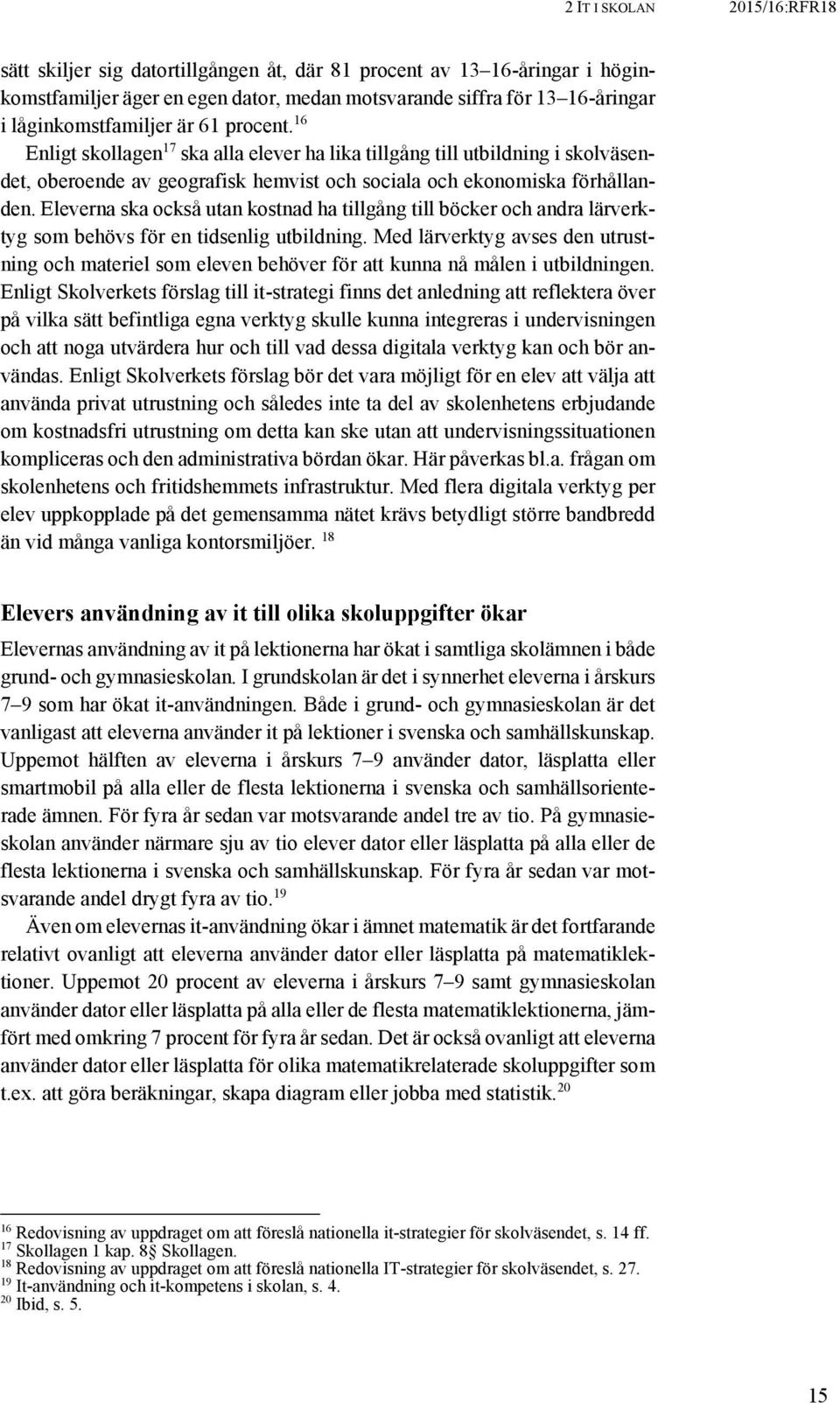 Eleverna ska också utan kostnad ha tillgång till böcker och andra lärverktyg som behövs för en tidsenlig utbildning.