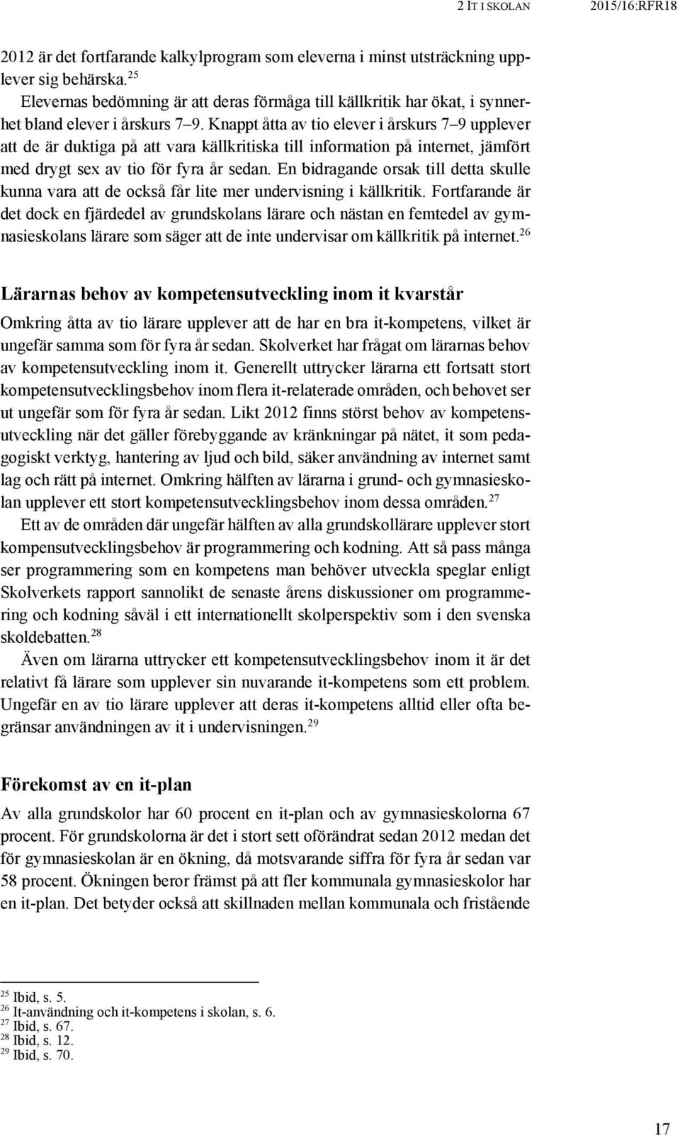 Knappt åtta av tio elever i årskurs 7 9 upplever att de är duktiga på att vara källkritiska till information på internet, jämfört med drygt sex av tio för fyra år sedan.