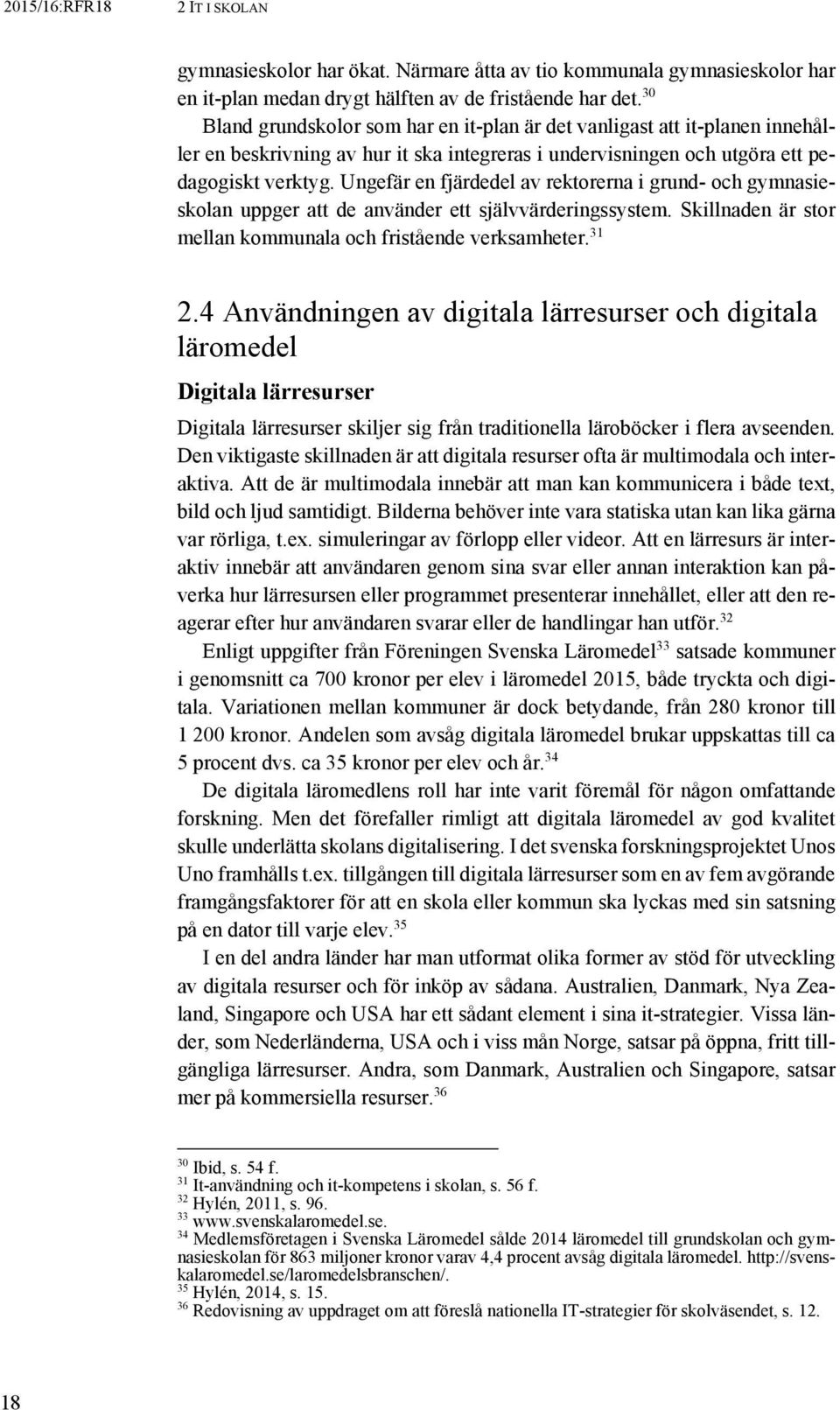 Ungefär en fjärdedel av rektorerna i grund- och gymnasieskolan uppger att de använder ett självvärderingssystem. Skillnaden är stor mellan kommunala och fristående verksamheter. 31 2.