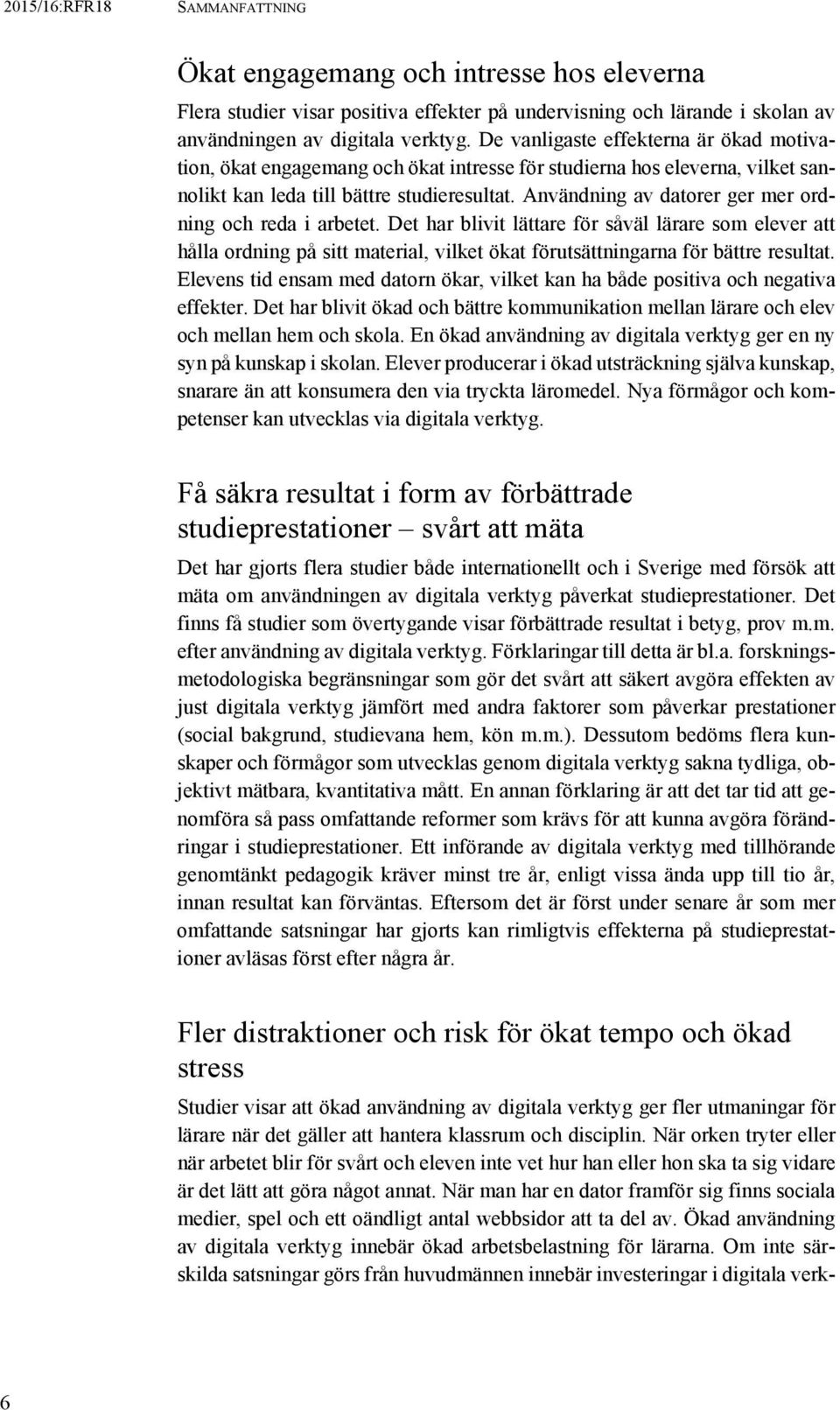 Användning av datorer ger mer ordning och reda i arbetet. Det har blivit lättare för såväl lärare som elever att hålla ordning på sitt material, vilket ökat förutsättningarna för bättre resultat.