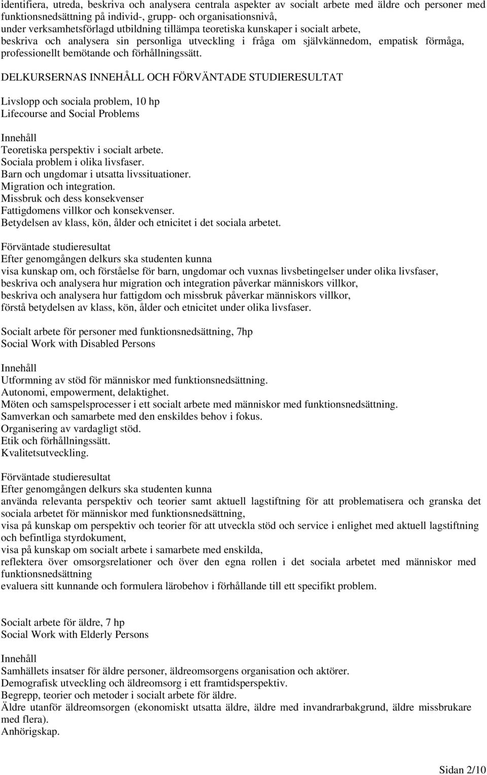 DELKURSERNAS INNEHÅLL OCH FÖRVÄNTADE STUDIERESULTAT Livslopp och sociala problem, 10 hp Lifecourse and Social Problems Teoretiska perspektiv i socialt arbete. Sociala problem i olika livsfaser.