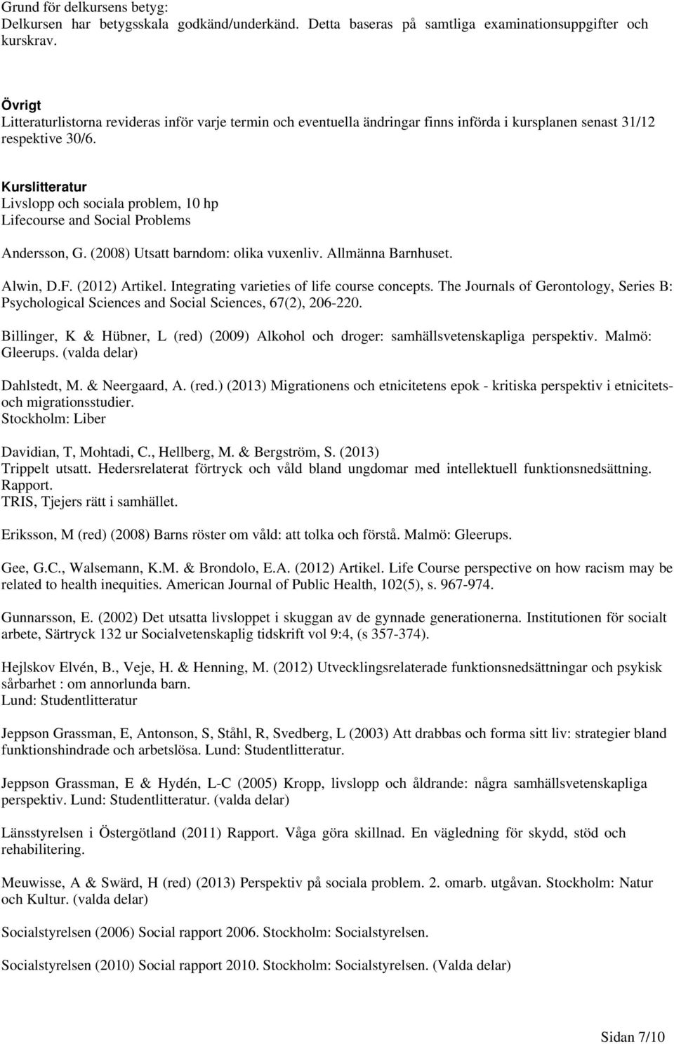 Kurslitteratur Livslopp och sociala problem, 10 hp Lifecourse and Social Problems Andersson, G. (2008) Utsatt barndom: olika vuxenliv. Allmänna Barnhuset. Alwin, D.F. (2012) Artikel.