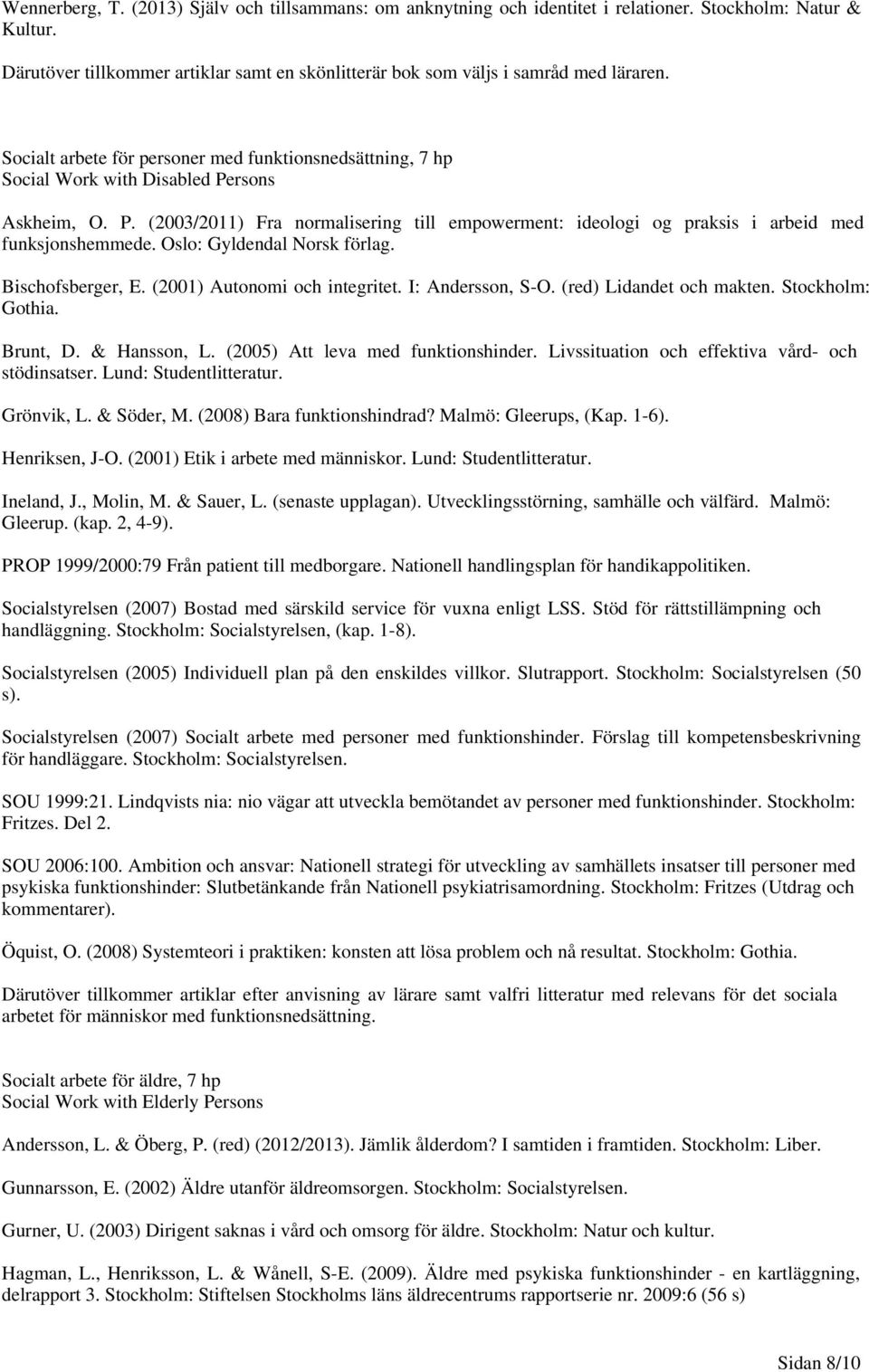 Oslo: Gyldendal Norsk förlag. Bischofsberger, E. (2001) Autonomi och integritet. I: Andersson, S-O. (red) Lidandet och makten. Stockholm: Gothia. Brunt, D. & Hansson, L.