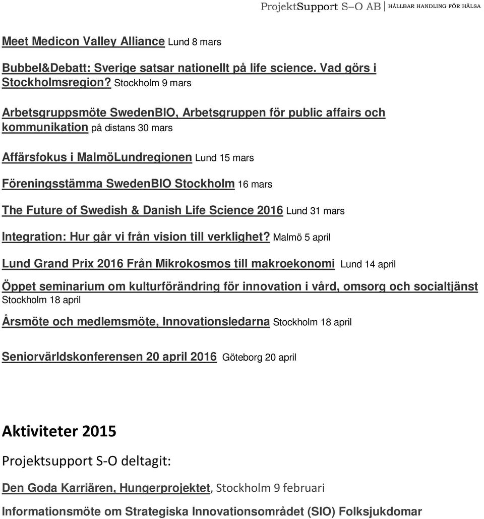 mars The Future of Swedish & Danish Life Science 2016 Lund 31 mars Integration: Hur går vi från vision till verklighet?