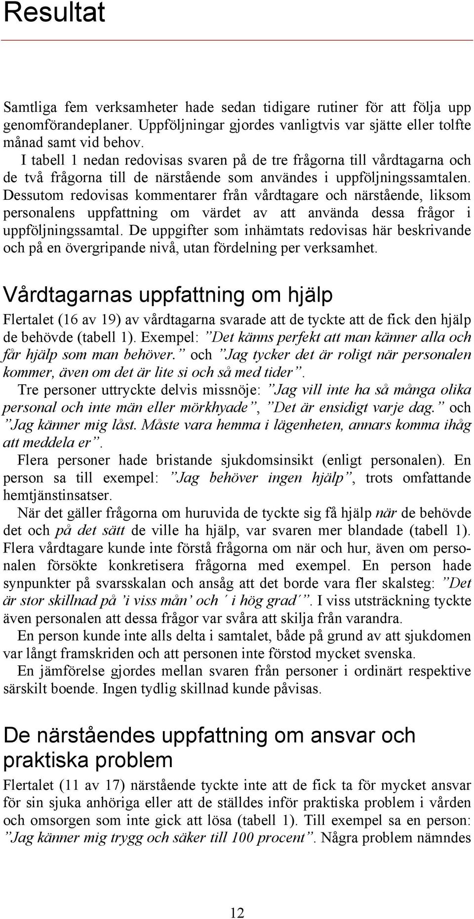 Dessutom redovisas kommentarer från vårdtagare och närstående, liksom personalens uppfattning om värdet av att använda dessa frågor i uppföljningssamtal.