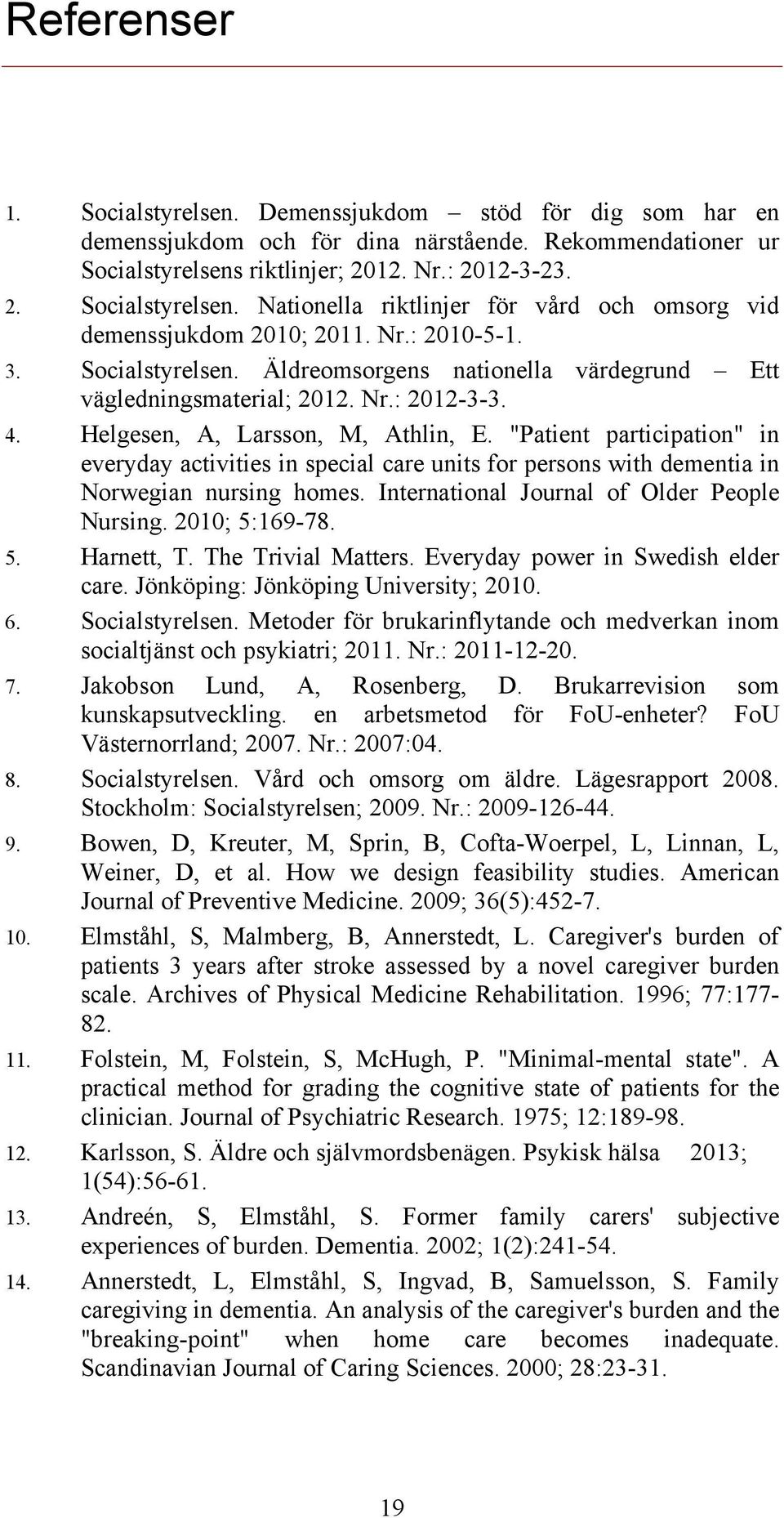 "Patient participation" in everyday activities in special care units for persons with dementia in Norwegian nursing homes. International Journal of Older People Nursing. 2010; 5:169-78. 5. Harnett, T.