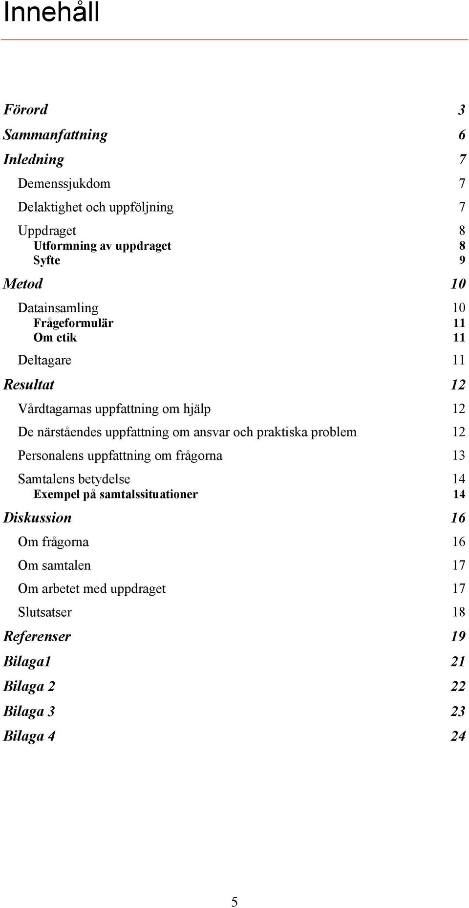 uppfattning om ansvar och praktiska problem 12 Personalens uppfattning om frågorna 13 Samtalens betydelse 14 Exempel på samtalssituationer