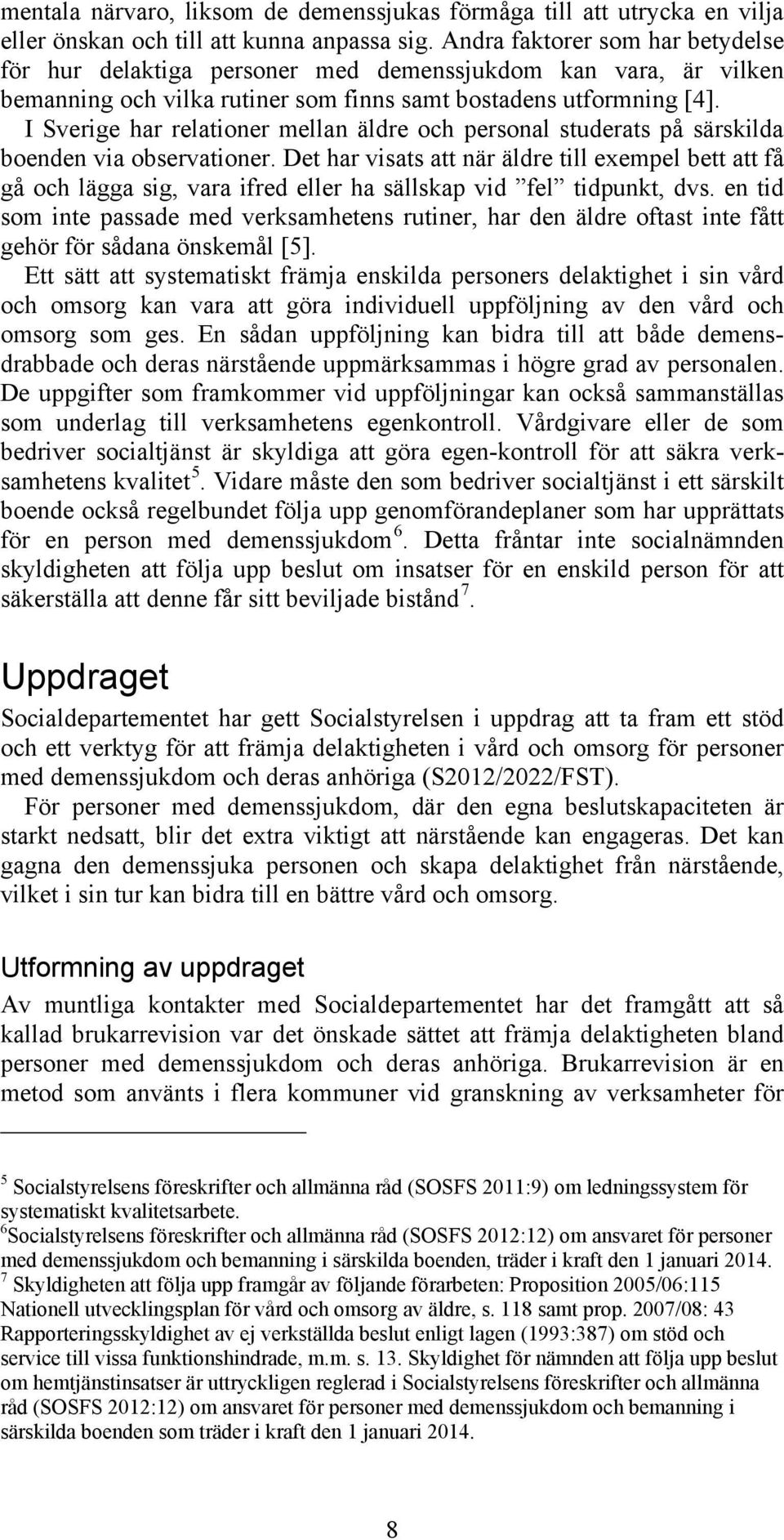 I Sverige har relationer mellan äldre och personal studerats på särskilda boenden via observationer.