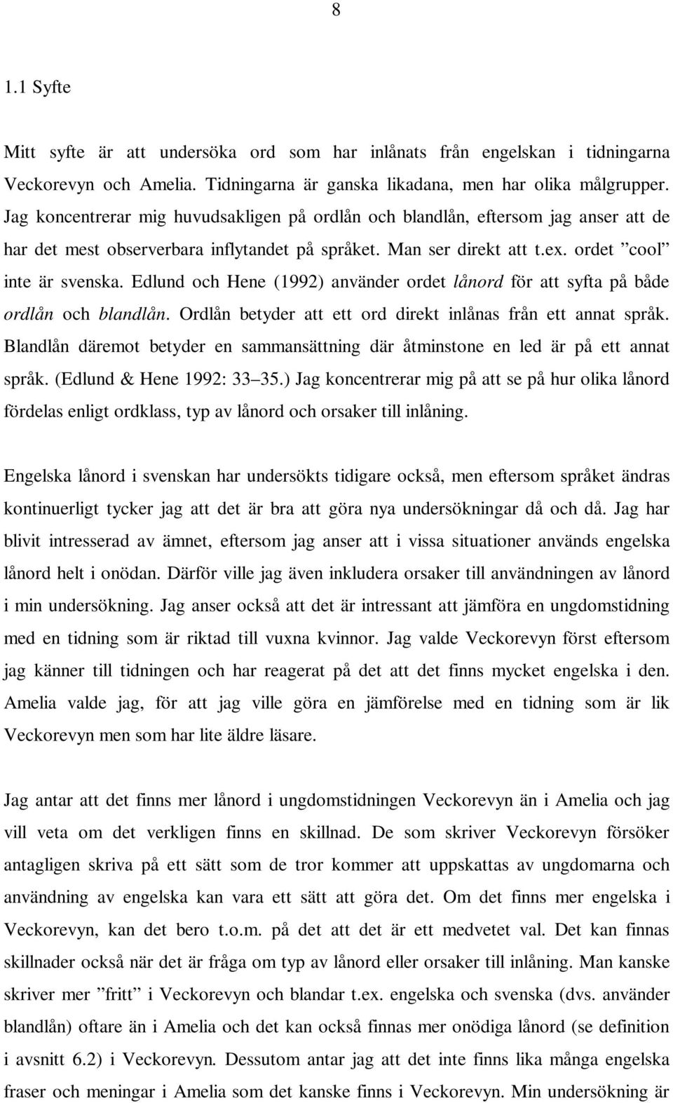 Edlund och Hene (1992) använder ordet lånord för att syfta på både ordlån och blandlån. Ordlån betyder att ett ord direkt inlånas från ett annat språk.