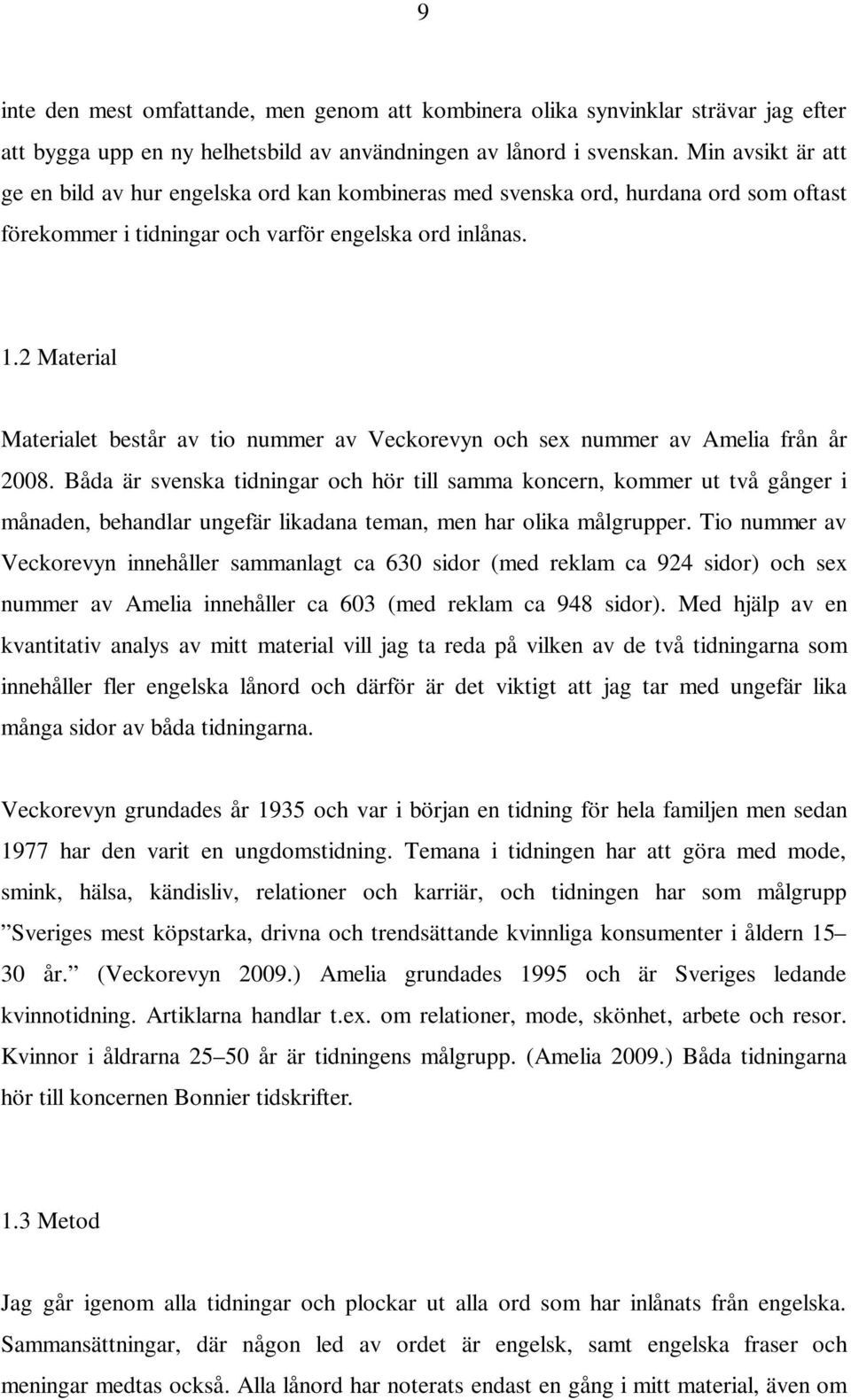 2 Material Materialet består av tio nummer av Veckorevyn och sex nummer av Amelia från år 2008.