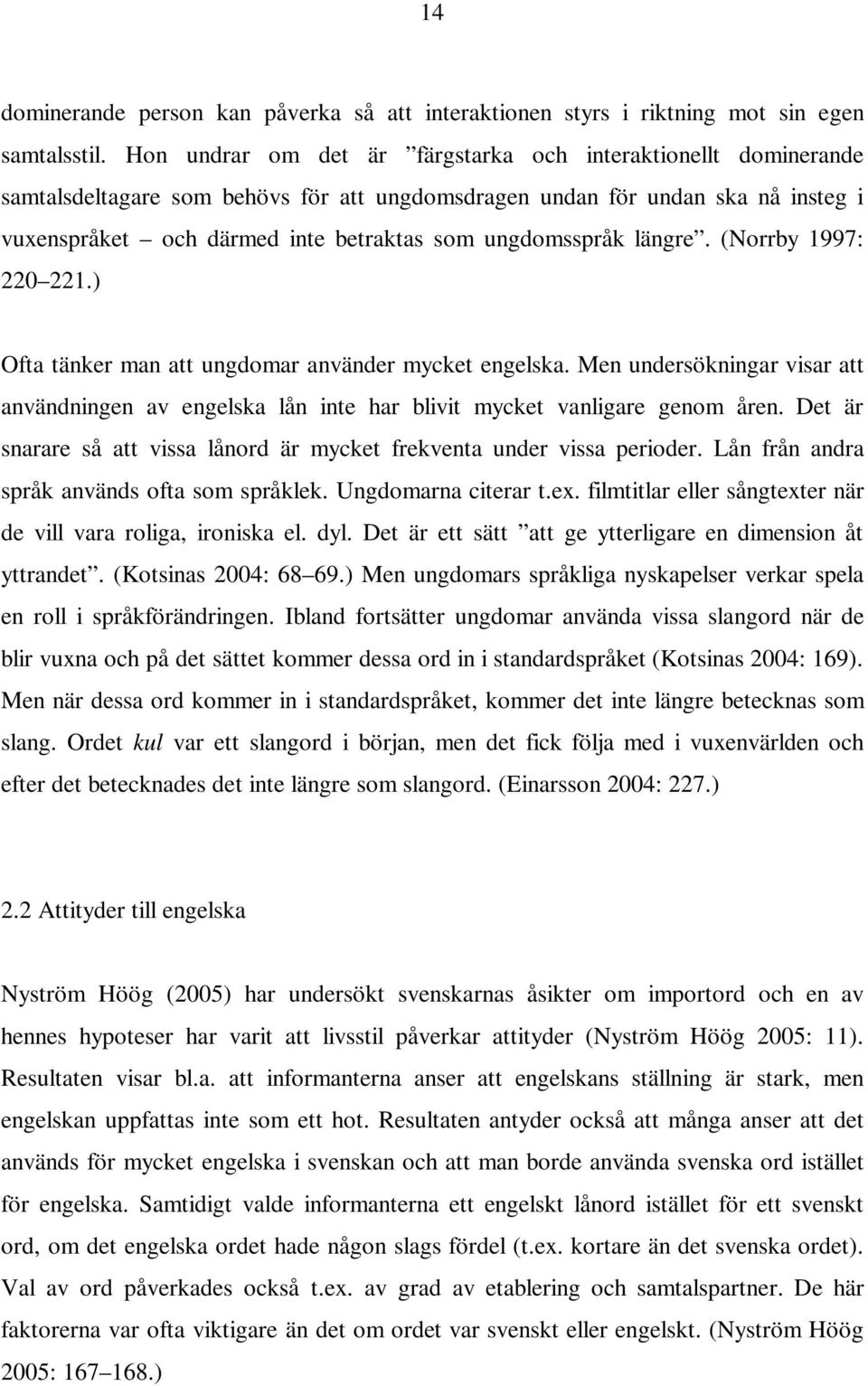 ungdomsspråk längre. (Norrby 1997: 220 221.) Ofta tänker man att ungdomar använder mycket engelska.