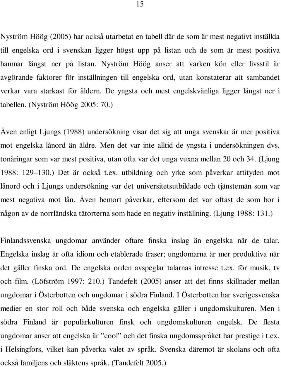 De yngsta och mest engelskvänliga ligger längst ner i tabellen. (Nyström Höög 2005: 70.