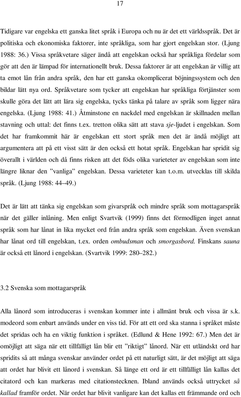 Dessa faktorer är att engelskan är villig att ta emot lån från andra språk, den har ett ganska okomplicerat böjningssystem och den bildar lätt nya ord.