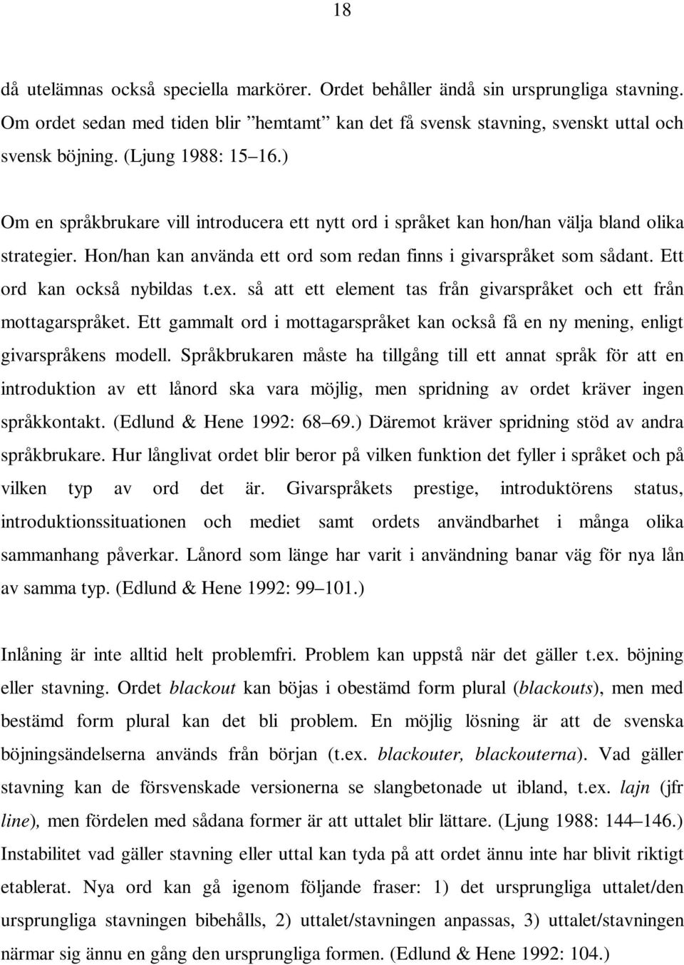 Ett ord kan också nybildas t.ex. så att ett element tas från givarspråket och ett från mottagarspråket. Ett gammalt ord i mottagarspråket kan också få en ny mening, enligt givarspråkens modell.