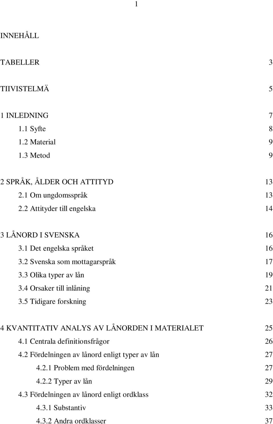 4 Orsaker till inlåning 21 3.5 Tidigare forskning 23 4 KVANTITATIV ANALYS AV LÅNORDEN I MATERIALET 25 4.1 Centrala definitionsfrågor 26 4.