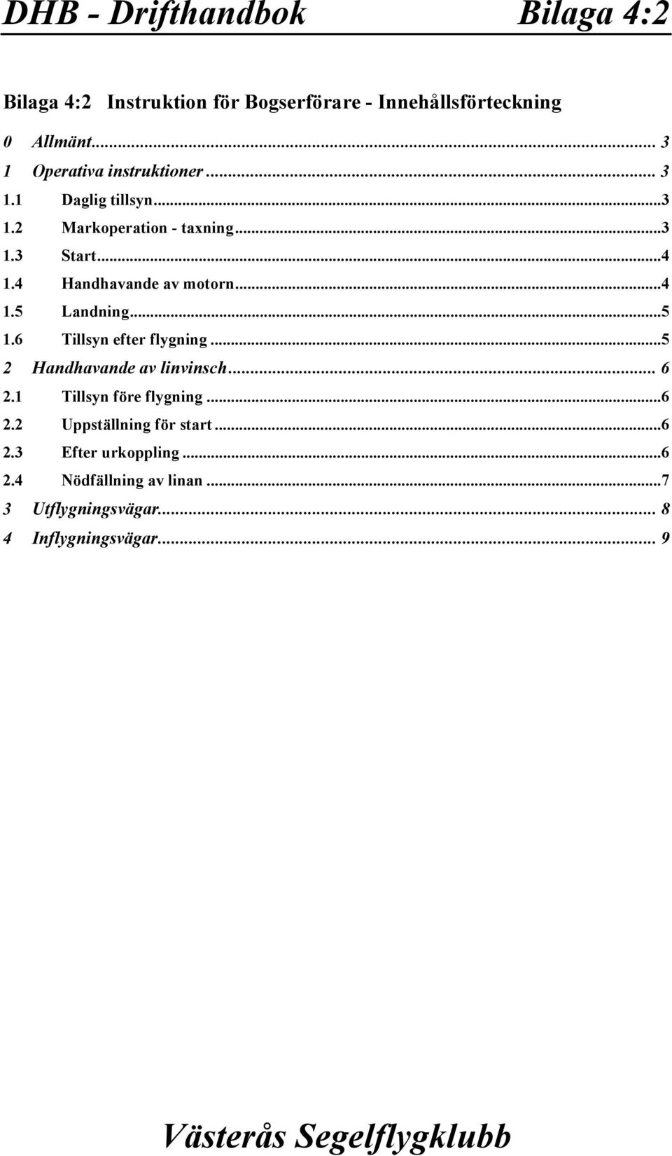 4 Handhavande av motorn...4 1.5 Landning...5 1.6 Tillsyn efter flygning...5 2 Handhavande av linvinsch... 6 2.