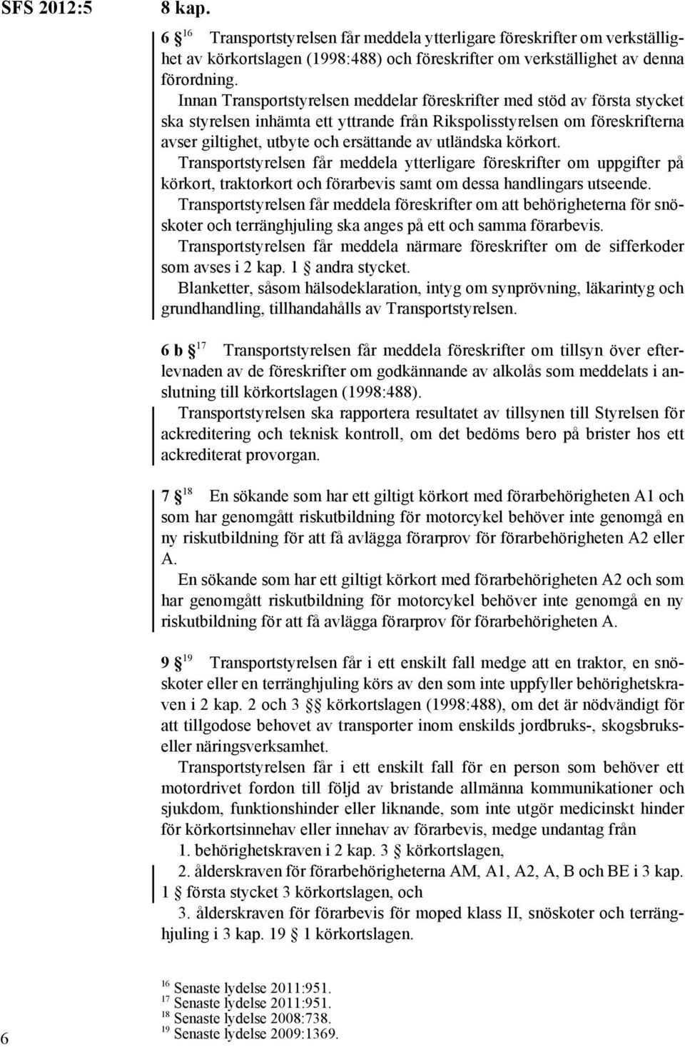 utländska körkort. Transportstyrelsen får meddela ytterligare föreskrifter om uppgifter på körkort, traktorkort och förarbevis samt om dessa handlingars utseende.